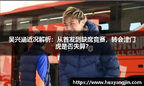 吴兴涵近况解析：从首发到缺席竞赛，转会津门虎是否失算？